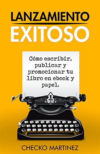"Lanzamiento exitoso: cómo escribir, publicar y promocionar tu libro en ebook y papel" libro para escritores de Checko Martínez