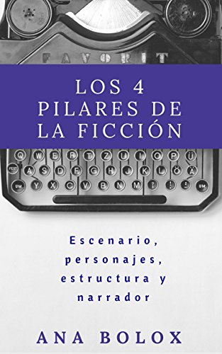 Libro para escritores con "Los 4 pilares de la ficción" Escenario, personajes, estructura y narrador - Ana Bolox