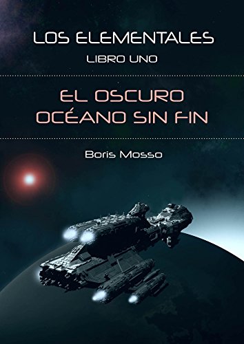 Novela de ciencia ficción espacial "El oscuro océano sin fin- Saga Los Elementales 1" libro de Boris Mosso