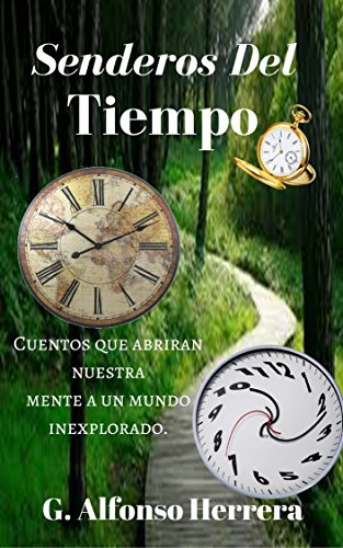 Libro de cuentos que abrirán nuestra mente a un mundo inexplorado "Senderos del tiempo" G. Alfonso Herrera