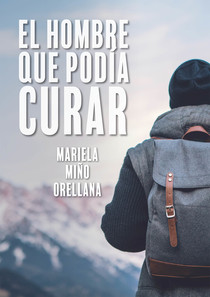 "El hombre que podía curar" una novela de Mariela Miño Orellana, narra el recorrido de Gabriel, un joven estadounidense, en busca de su sitio en el mundo.
