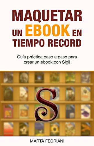 Guía práctica paso a paso para crear un ebook con Sigil "Maquetar un ebook en tiempo record" Marta Fedriani